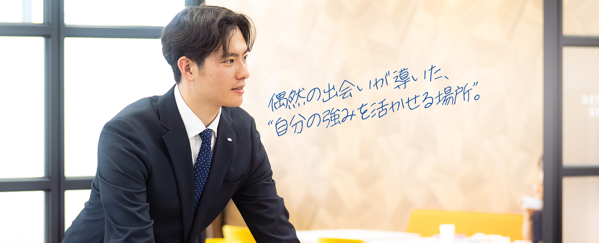 偶然の出会いが導いた、“自分の強みを活かせる場所”。